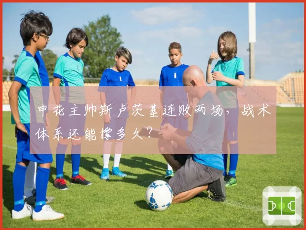 申花主帅斯卢茨基连败两场,战术体系还能撑多久?
